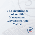 The Significance of Wealth Management: Why Expert Help Matters
