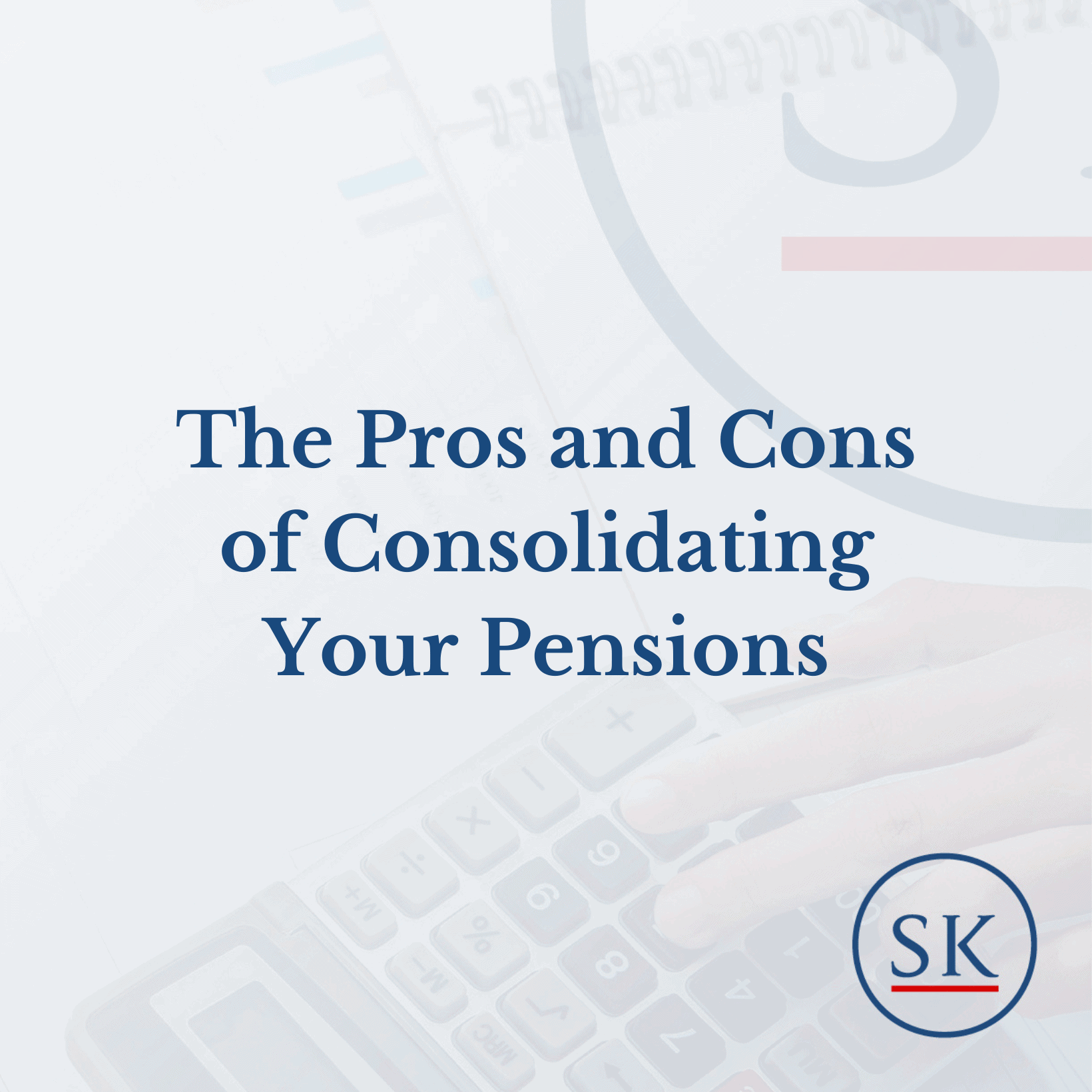 The Pros and Cons of Consolidating Your Pensions Scott Kingsley Wealth Management Consultant