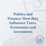 Politics and Finance: How they Influence Taxes, Economies and Investment