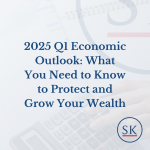 2025 Q1 Economic Outlook: What You Need to Know to Protect and Grow Your Wealth