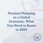 Pension Planning in a Global Economy: What You Need to Know in 2025