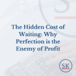 The Hidden Cost of Waiting: Why Perfection is the Enemy of Profit